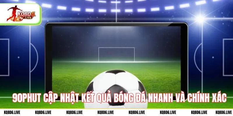 90phut cập nhật kết quả bóng đá nhanh và chính xác