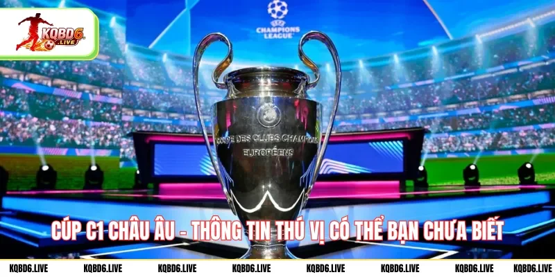 cup-c1-chau-au-thong-tin-thu-vi-co-the-ban-chua-biet