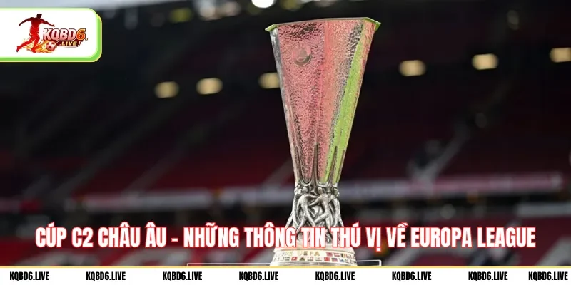 cup-c2-chau-au-nhung-thong-tin-thu-vi-ve-europa-league