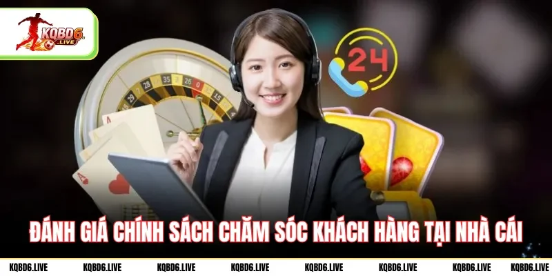 Đánh giá chính sách chăm sóc khách hàng tại nhà cái