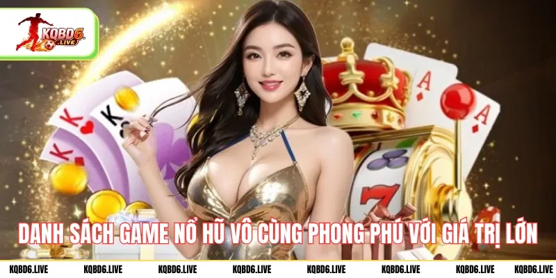 Danh sách game nổ hũ vô cùng phong phú với giá trị lớn