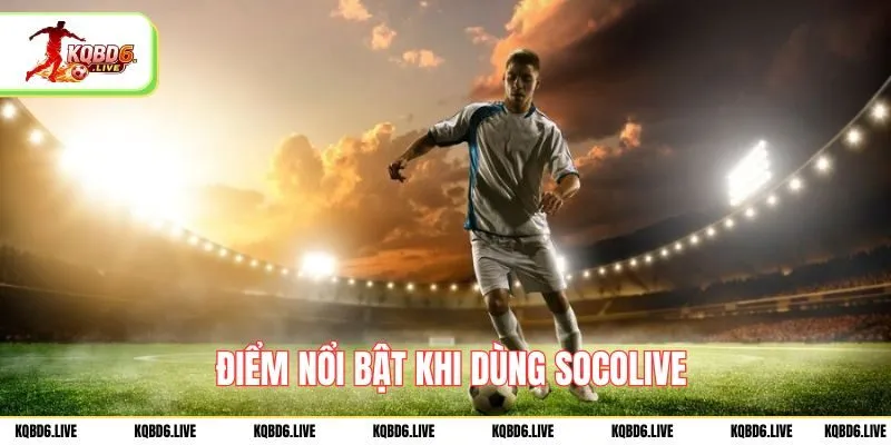 Điểm nổi bật khi dùng socolive