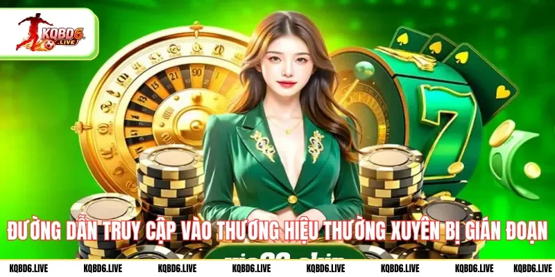 Đường dẫn truy cập vào thương hiệu thường xuyên bị gián đoạn