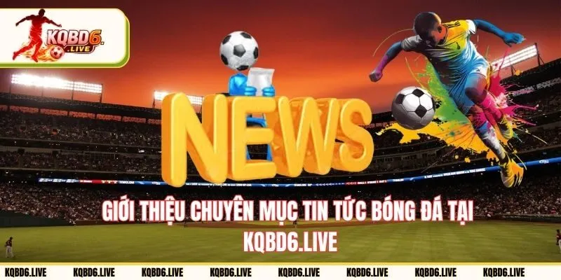 giới thiệu chuyên mục tin tức bóng đá tại KQBD