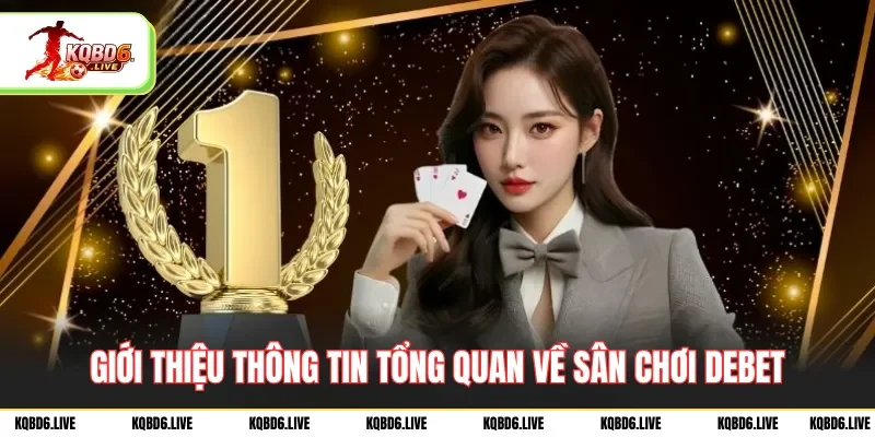 Giới thiệu thông tin tổng quan về sân chơi DEBET