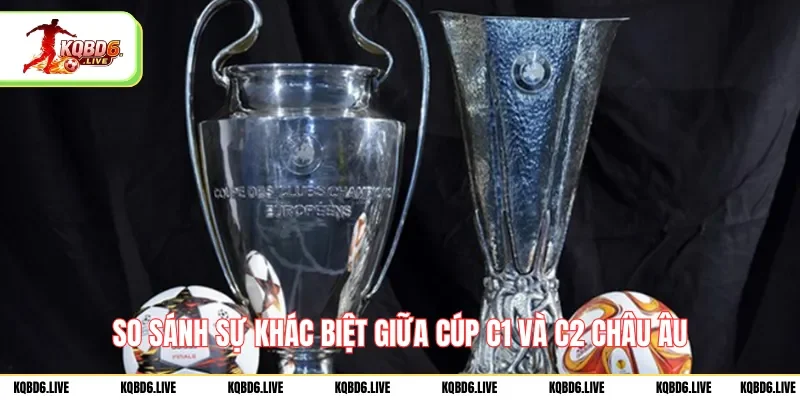 So sánh sự khác biệt giữa Cúp C1 và C2 Châu Âu
