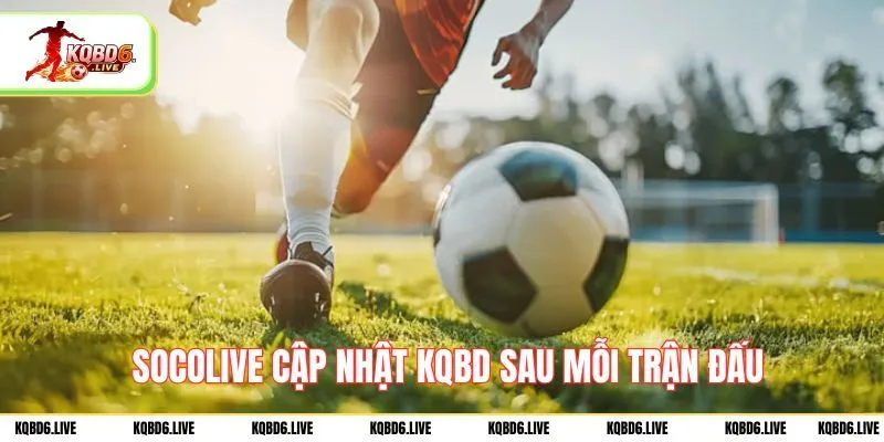 Socolive cập nhật KQBD sau mỗi trận đấu