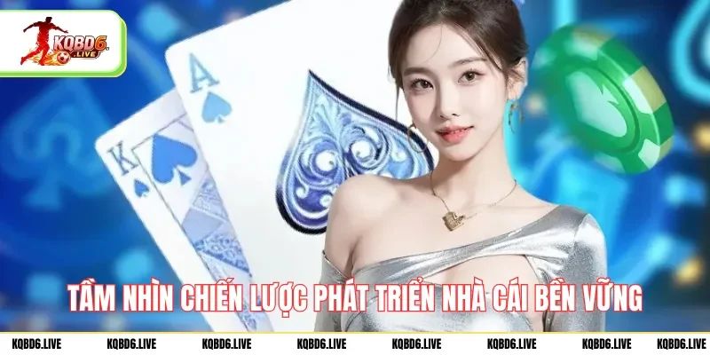 Tầm nhìn chiến lược phát triển nhà cái bền vững