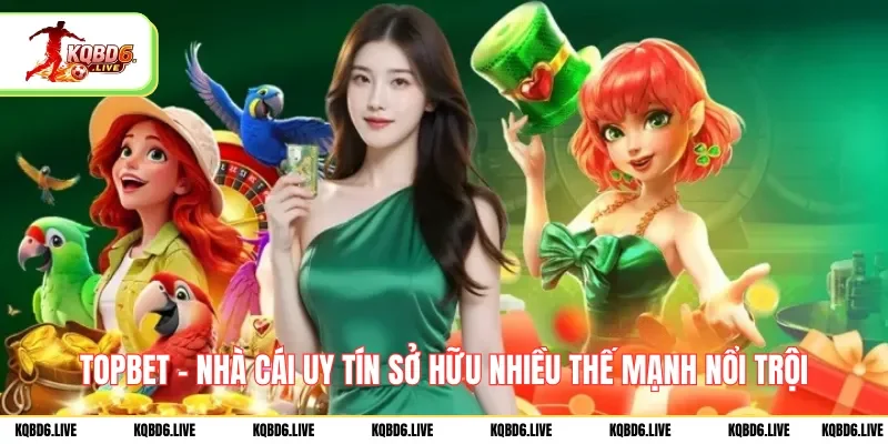 topbet-nha-cai-uy-tin-so-huu-nhieu-the-manh-noi-troi