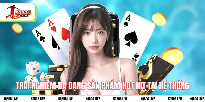 Trải nghiệm đa dạng sản phẩm hot hit tại hệ thống
