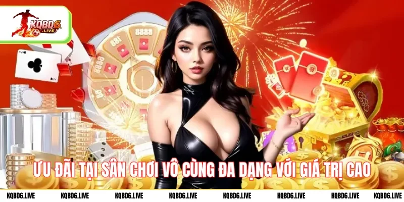 Ưu đãi tại sân chơi vô cùng đa dạng với giá trị cao