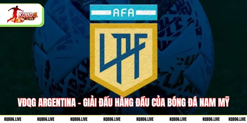 vdqg-argentina-giai-dau-hang-dau-cua-bong-da-nam-my