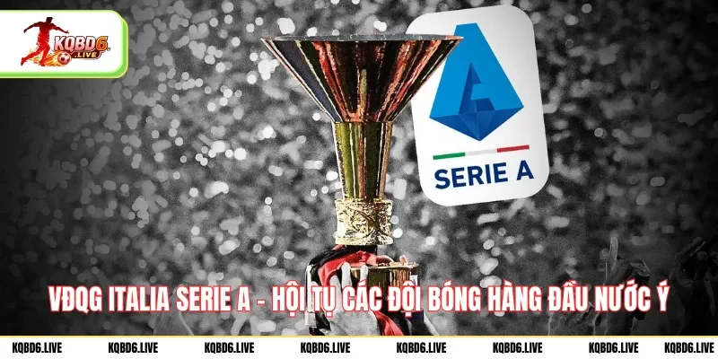 vdqg-italia-serie-a-hoi-tu-cac-doi-bong-hang-dau-nuoc-y